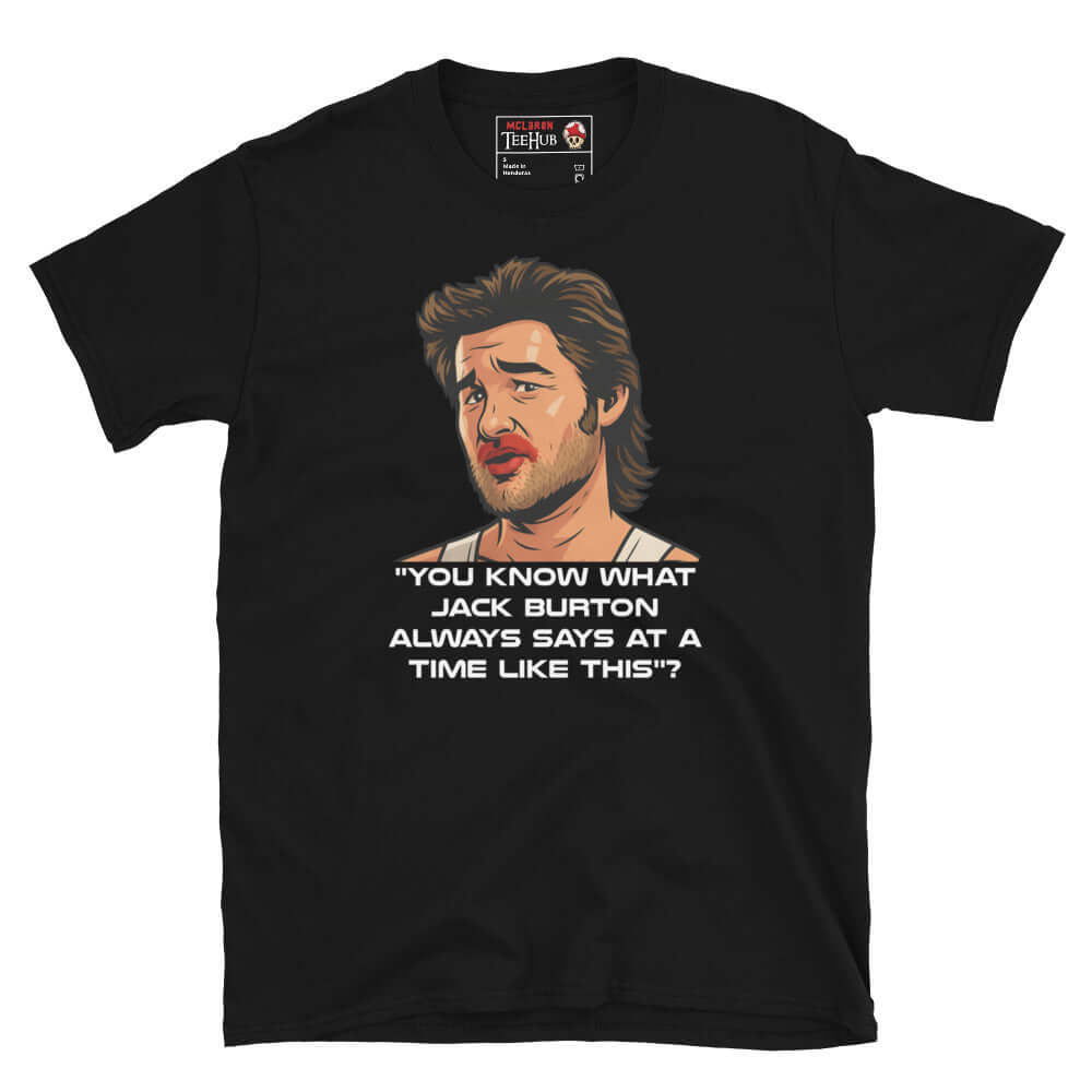Black Jack Burton Big Trouble in Little China T-shirt featuring Kurt Russell’s character with the quote “You know what Jack Burton always says at a time like this?” – McClaren Tee Hub exclusive.