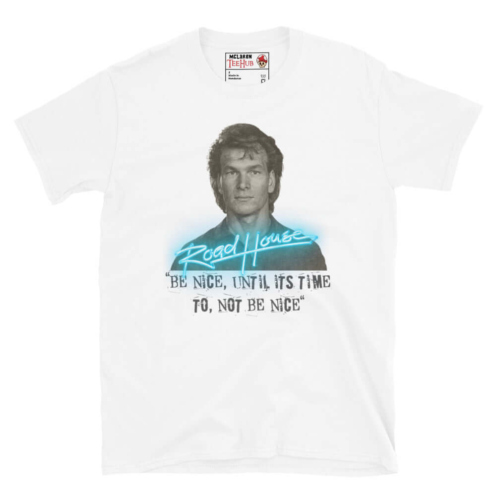 Road House white T-shirt featuring Patrick Swayze as Dalton with the quote “Be Nice Until It’s Time to Not Be Nice” in neon style.