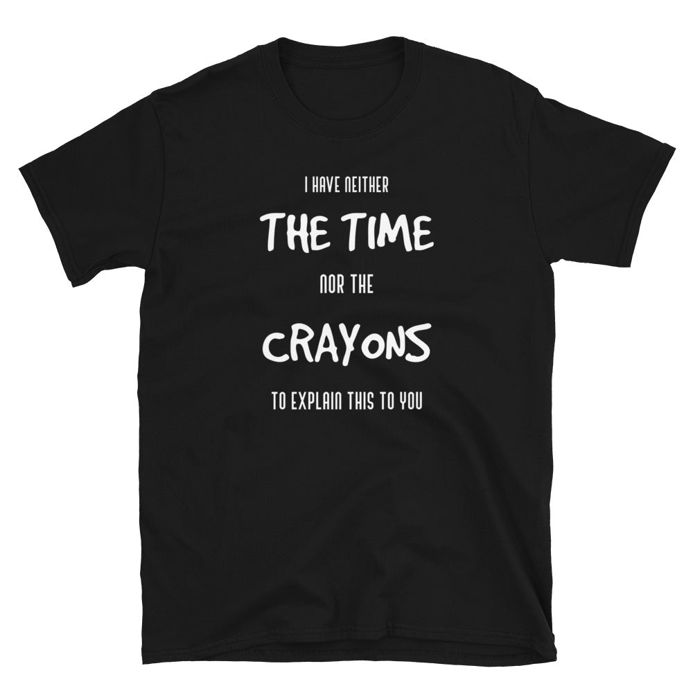 Funny Unisex T-Shirt, neither the time or the crayons, Fun tshirts, Gift for him, Gift for Her, mens tshirts, womens tshirts, rude tshirts, - McLaren Tee Hub