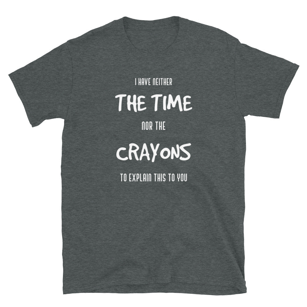 Funny Unisex T-Shirt, neither the time or the crayons, Fun tshirts, Gift for him, Gift for Her, mens tshirts, womens tshirts, rude tshirts, - McLaren Tee Hub