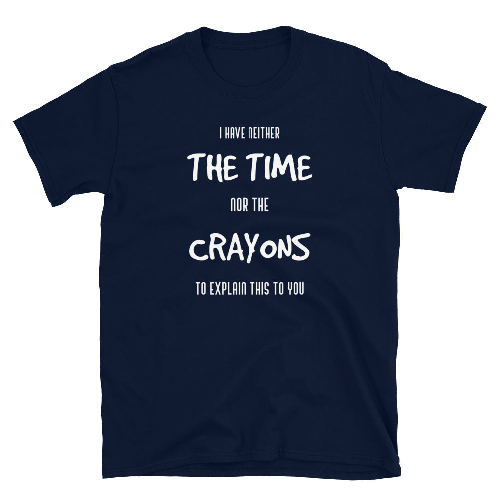 Funny Unisex T-Shirt, neither the time or the crayons, Fun tshirts, Gift for him, Gift for Her, mens tshirts, womens tshirts, rude tshirts, - McLaren Tee Hub