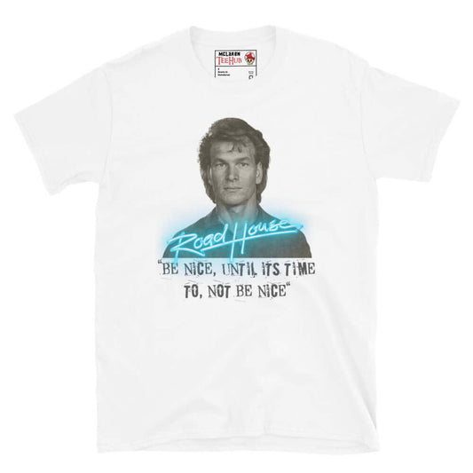 Road House white T-shirt featuring Patrick Swayze as Dalton with the quote “Be Nice Until It’s Time to Not Be Nice” in neon style.
